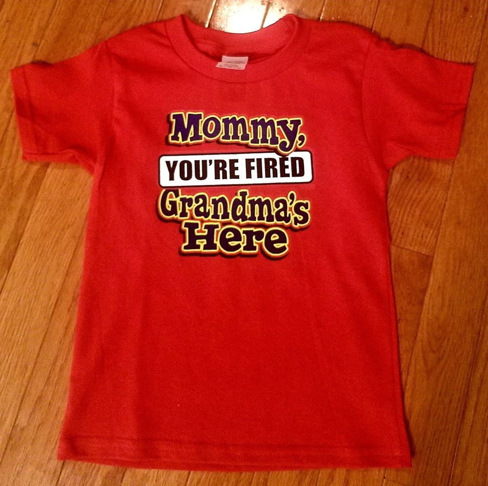 Mommy.  you're fired Grandma's here tee.